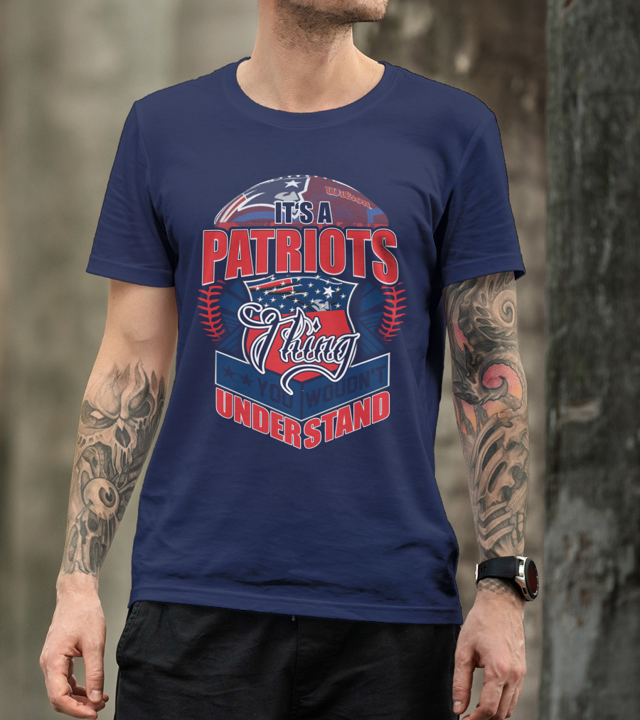 It's A New England Patriots Thing You Wouldn't Understand T-Shirt