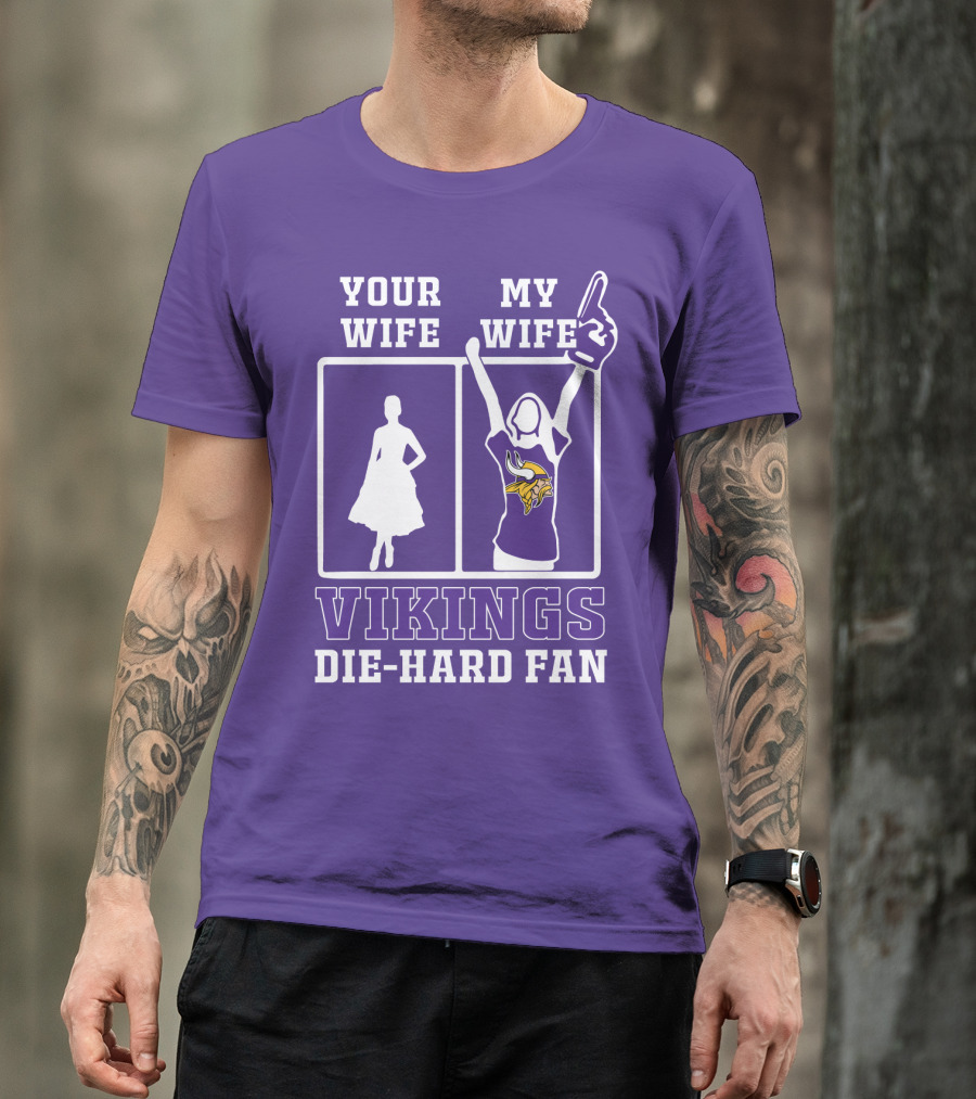 Your Wife Vikings My Wife Die-Hard Fan T-Shirt