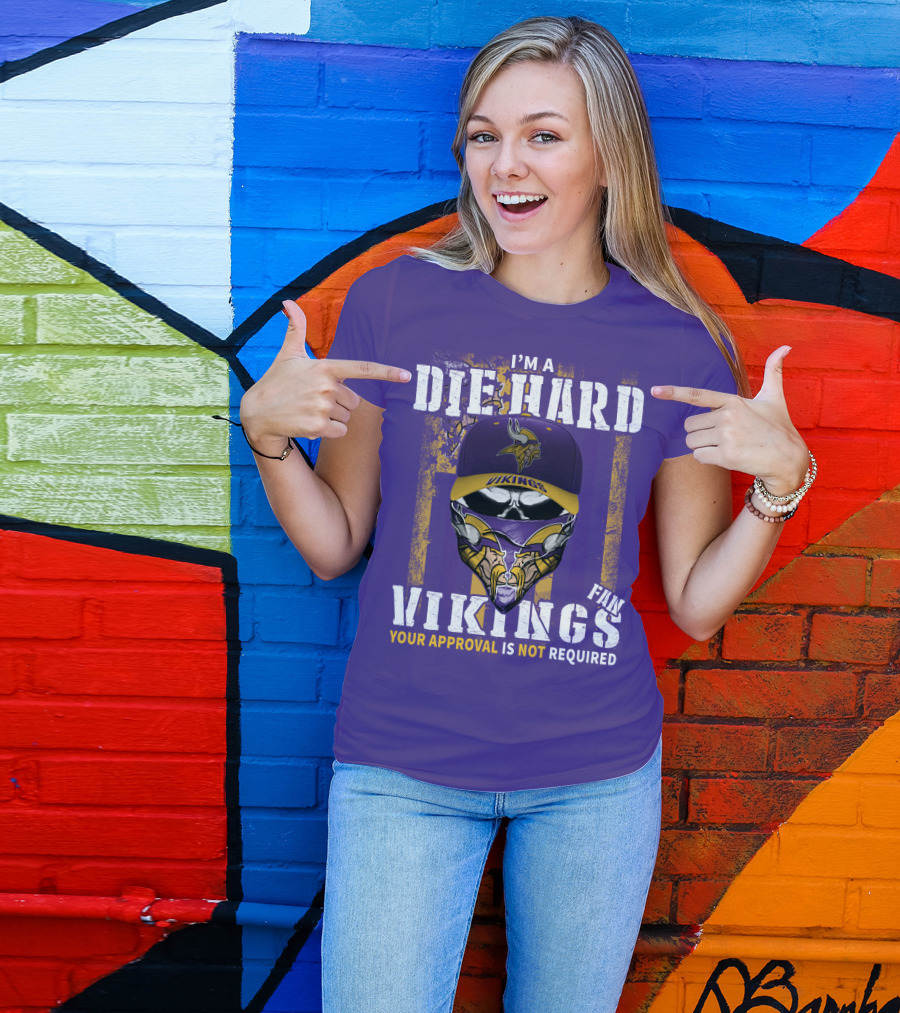 I'm A Die Hard Vikings Fan Your Approval Is Not Required T-Shirt