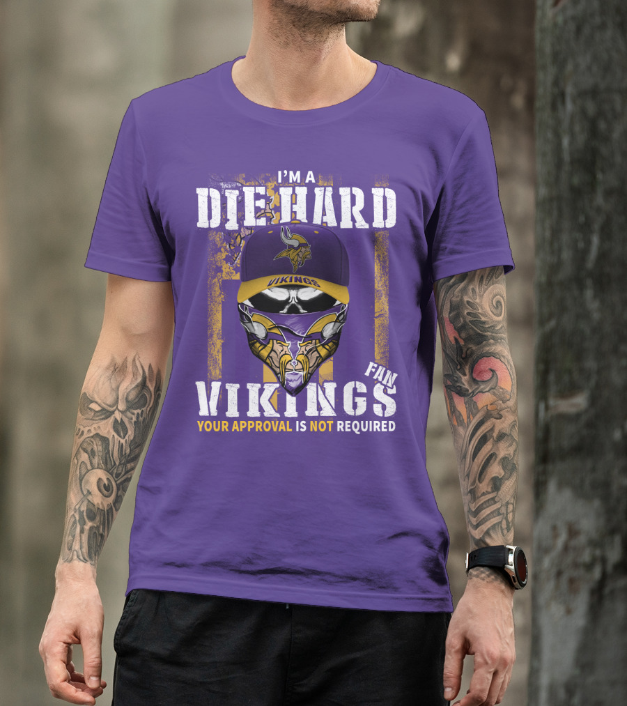 I'm A Die Hard Vikings Fan Your Approval Is Not Required T-Shirt