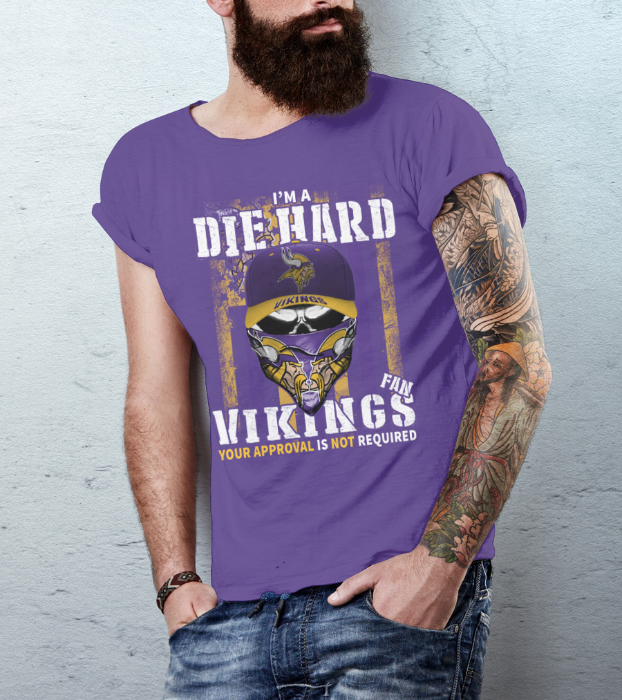 I'm A Die Hard Vikings Fan Your Approval Is Not Required T-Shirt