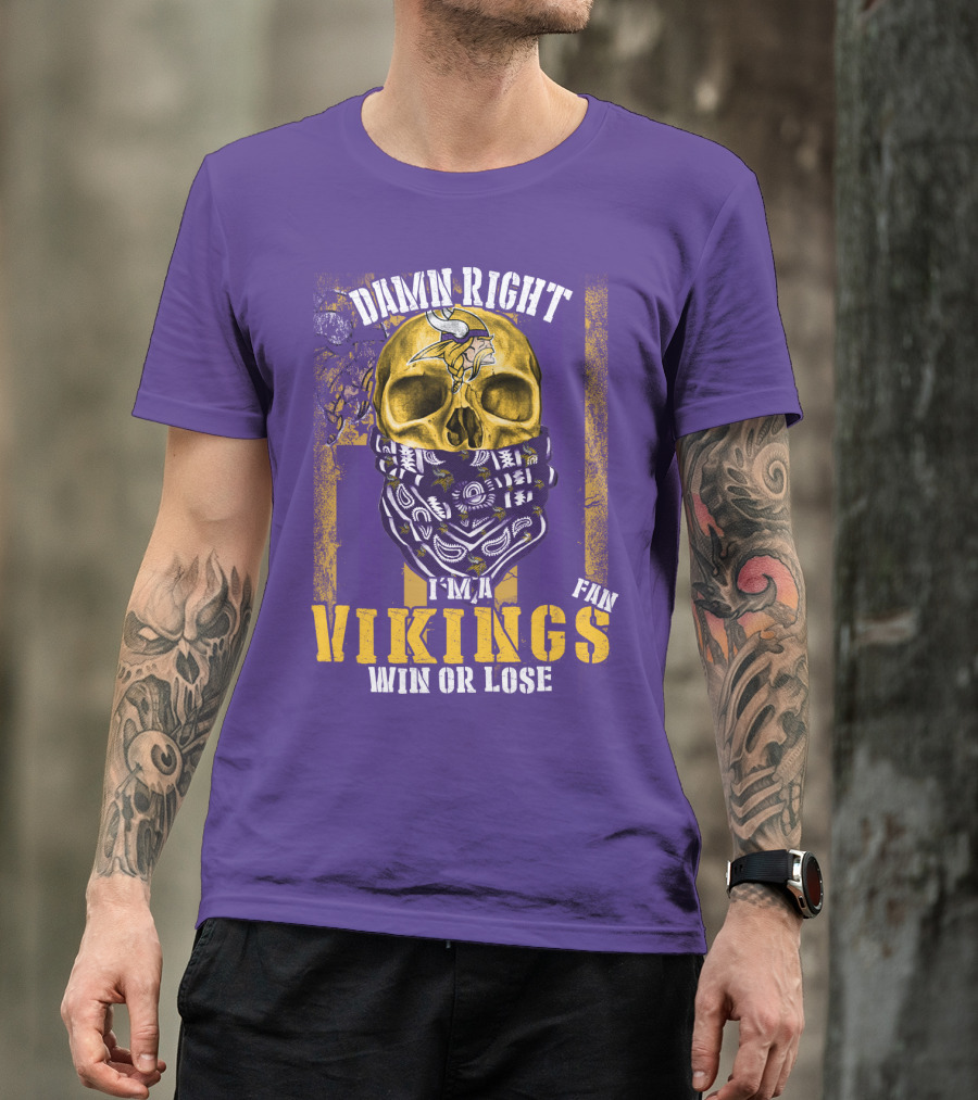 Damn Right I'm A Minnesota Vikings Fan Win Or Lose T-Shirt