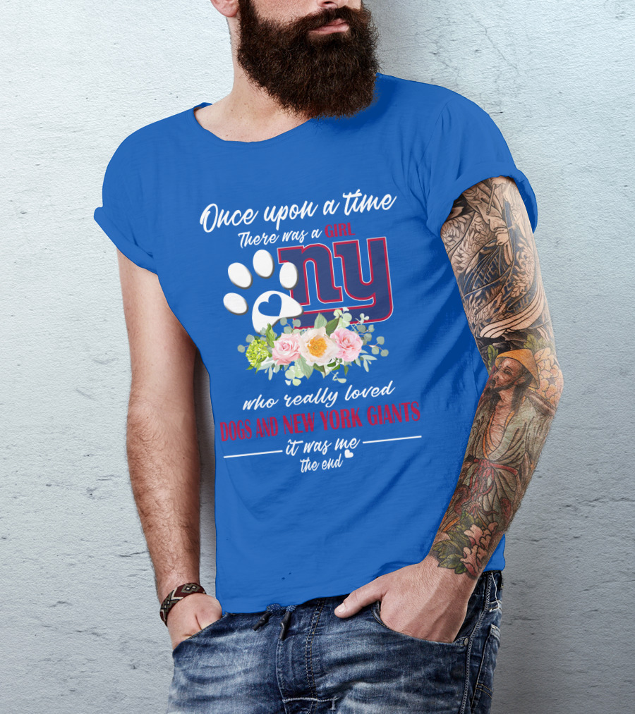 Once Upon A Time There Was A Girl Who Really Loved Dogs And New York Giants It Was Me The End T-Shirt