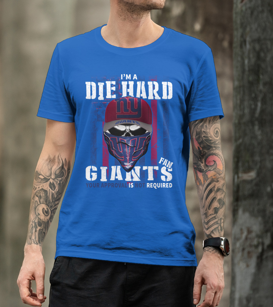 I'm A Die Hard New York Giants Fan Your Approval Is Not Required T-Shirt