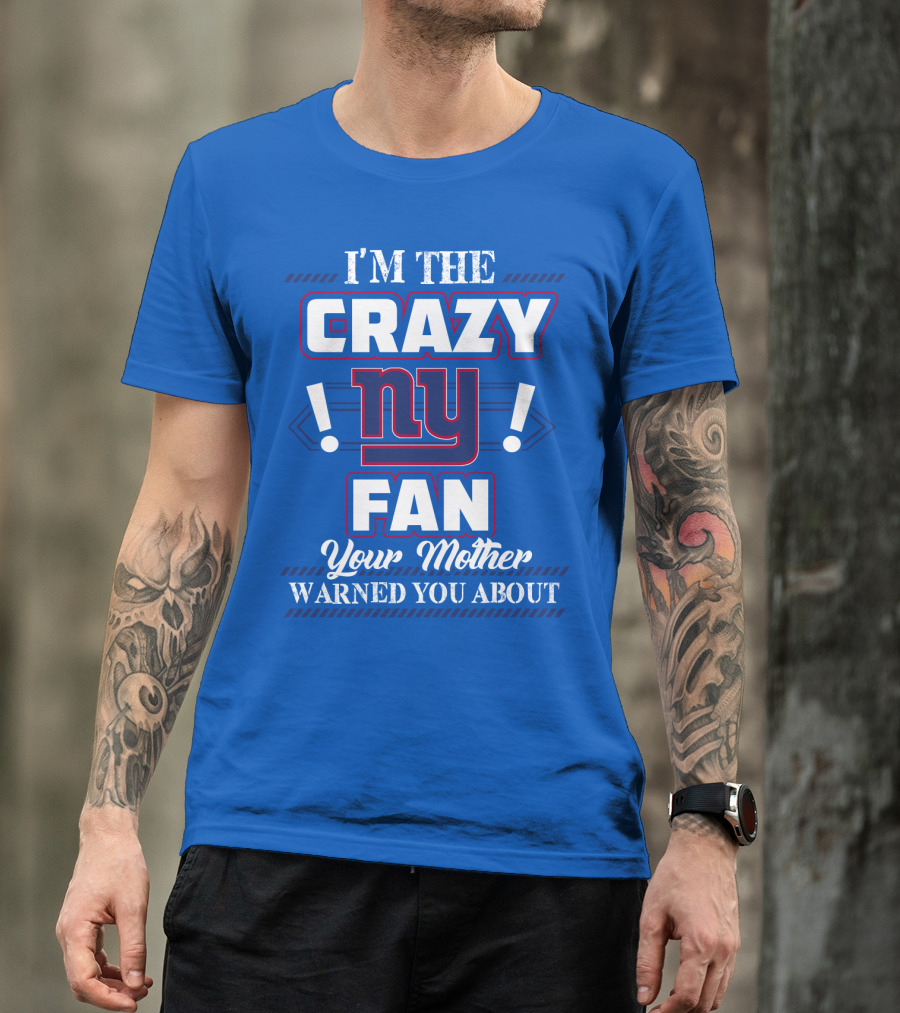 I'm The Crazy Ny Fan Your Mother Warned You About T-Shirt