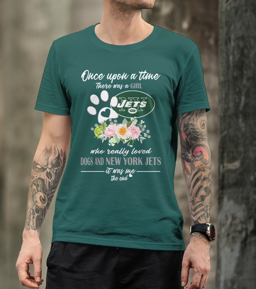 Once Upon A Time There Was A Girl Who Really Loved Dogs And New York Jets It Was Me The End T-Shirt