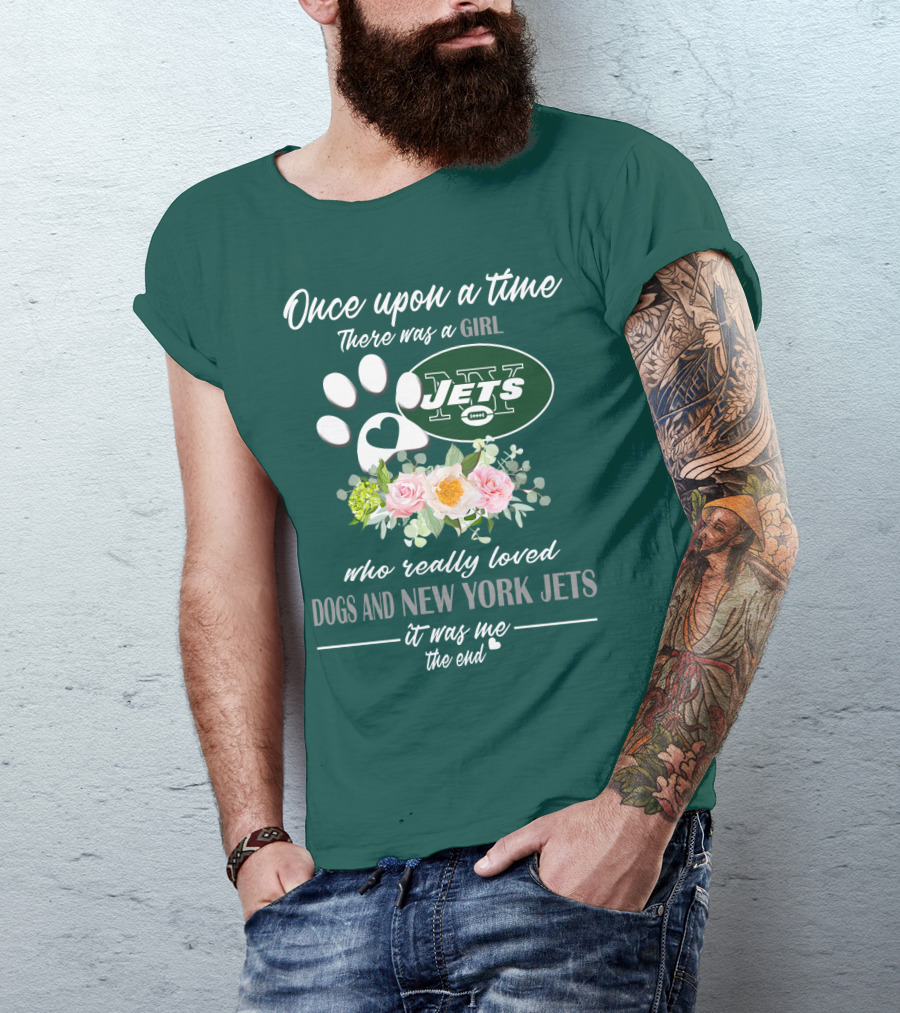 Once Upon A Time There Was A Girl Who Really Loved Dogs And New York Jets It Was Me The End T-Shirt