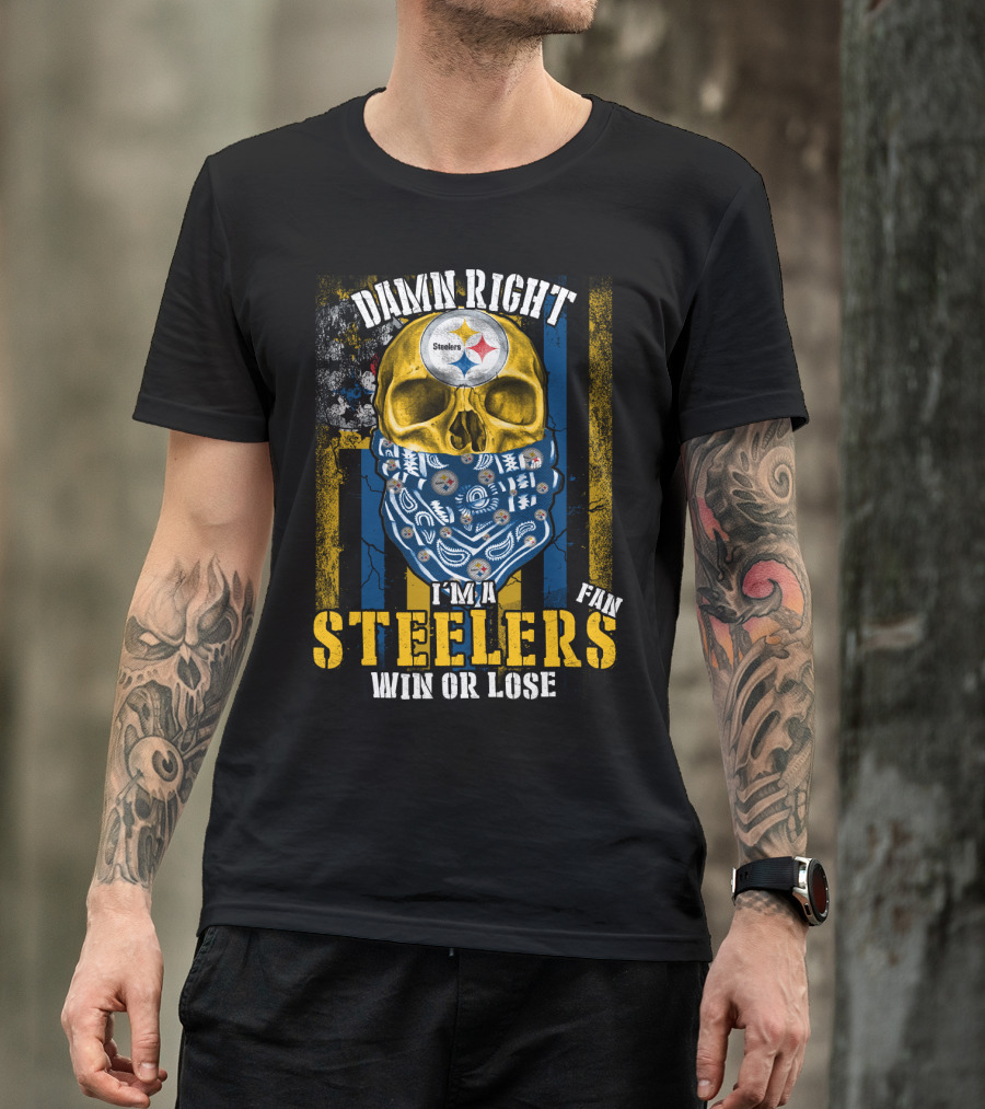 Damn Right I'm A Steelers Fan Win Or Lose T-Shirt