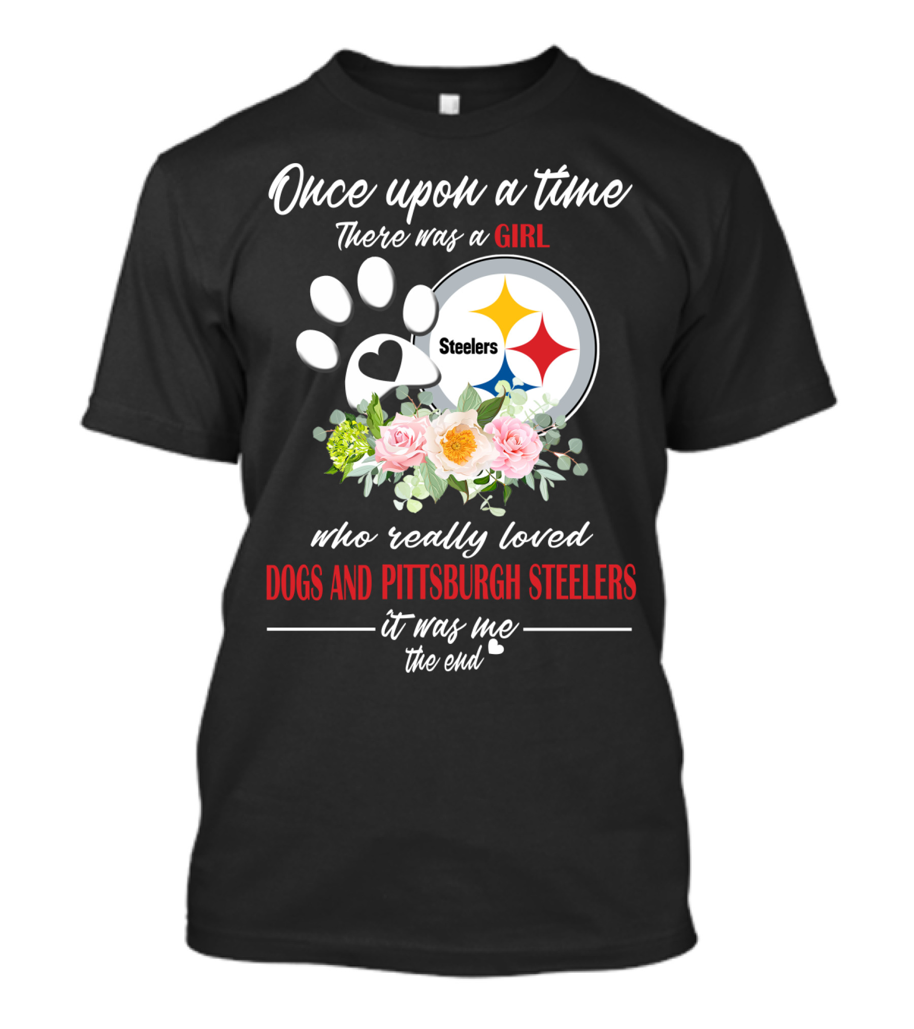 Once Upon A Time There Was A Girl Who Really Loved Dogs And Pittsburgh Steelers It Was Me The End T-Shirt
