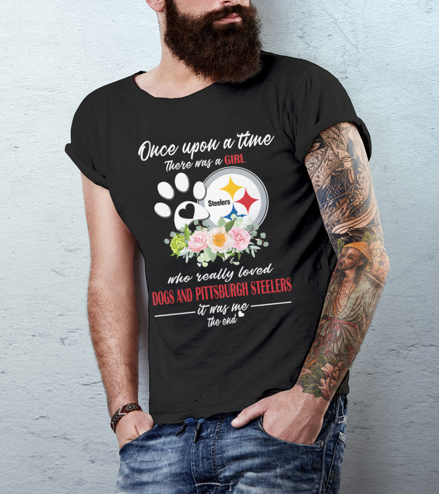 Once Upon A Time There Was A Girl Who Really Loved Dogs And Pittsburgh Steelers It Was Me The End T-Shirt
