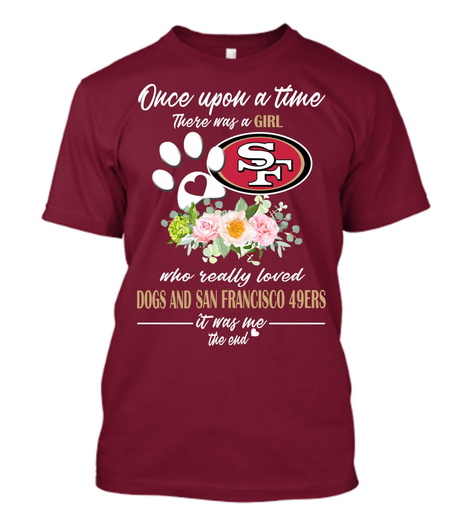 Once Upon A Time There Was A Girl Who Really Loved Dogs And San Francisco 49ers It Was Me The End T-Shirt