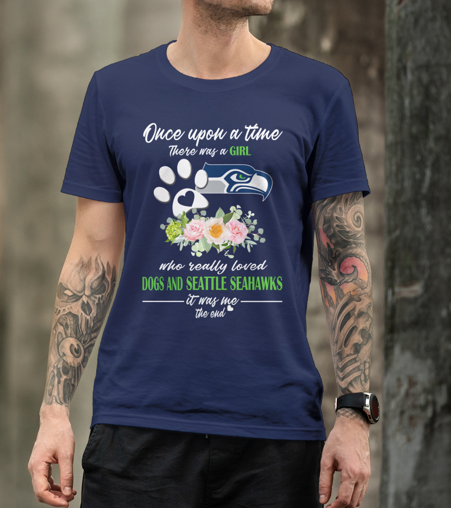 Once Upon A Time There Was A Girl Who Really Loved Dogs And Seattle Seahawks It Was Me The End T-Shirt