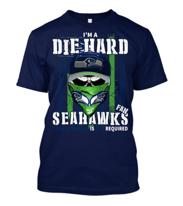 I'm A Die-Hard Seahawks Fan Your Approval Is Not Required T-Shirt