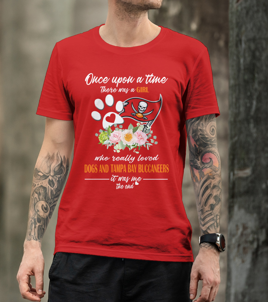 Once Upon A Time There Was A Girl Who Really Loved Dogs And Tampa Bay Buccaneers It Was Me The End T-Shirt