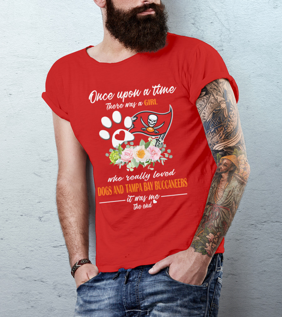 Once Upon A Time There Was A Girl Who Really Loved Dogs And Tampa Bay Buccaneers It Was Me The End T-Shirt