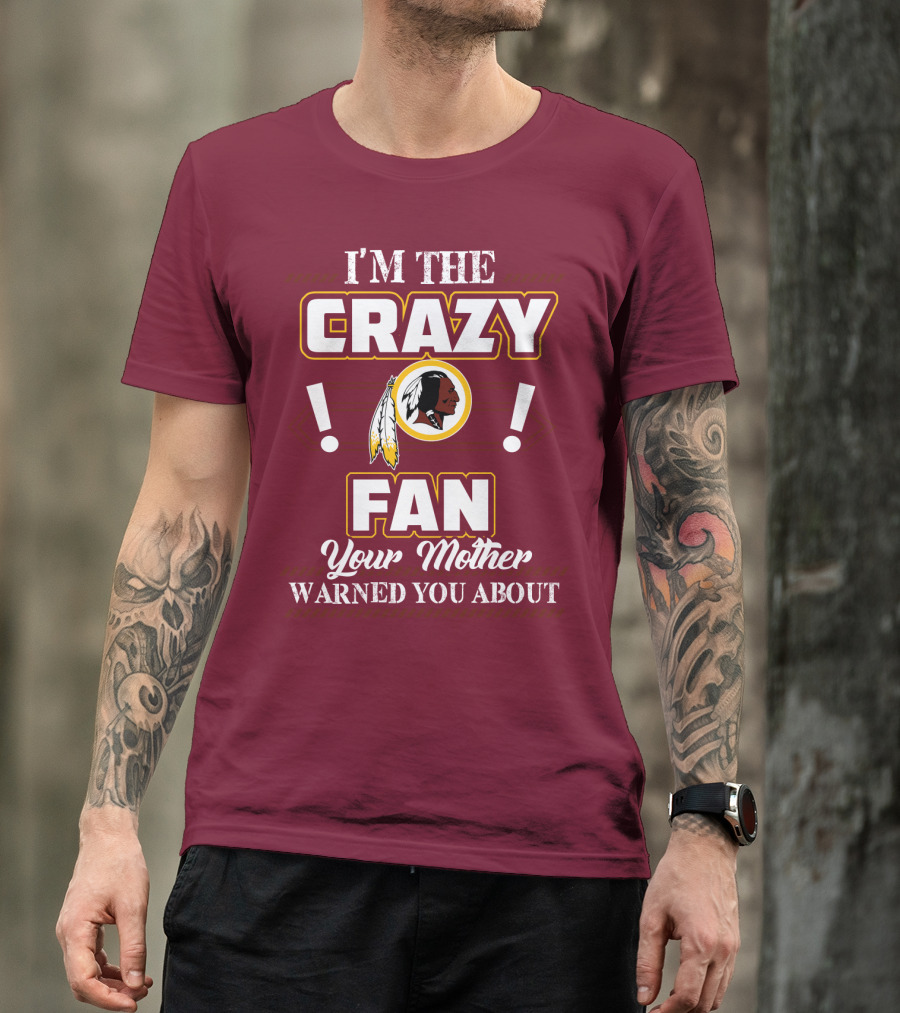 I'm The Crazy Fan Your Mother Warned You About Washington Redskins T-Shirt