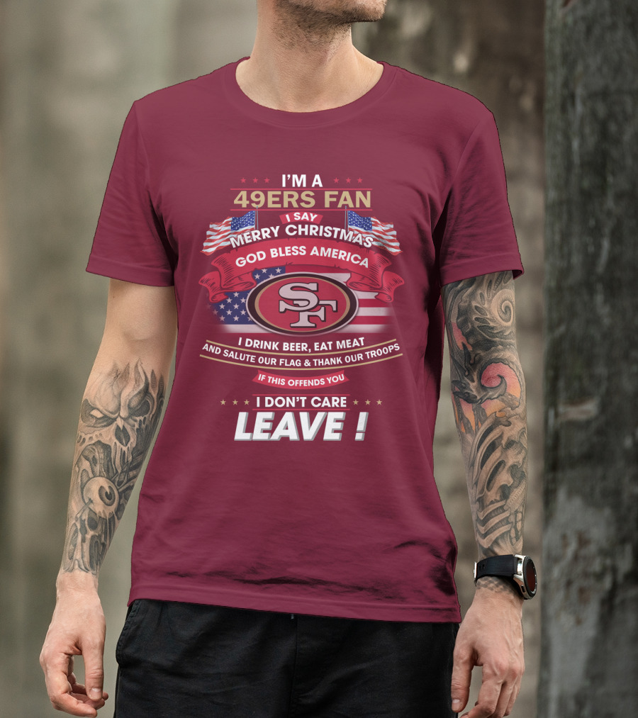 I'm A 49ers Fan Merry Christmas God Bless America Salute Our Flag Thank Our Troops Leave T-Shirt
