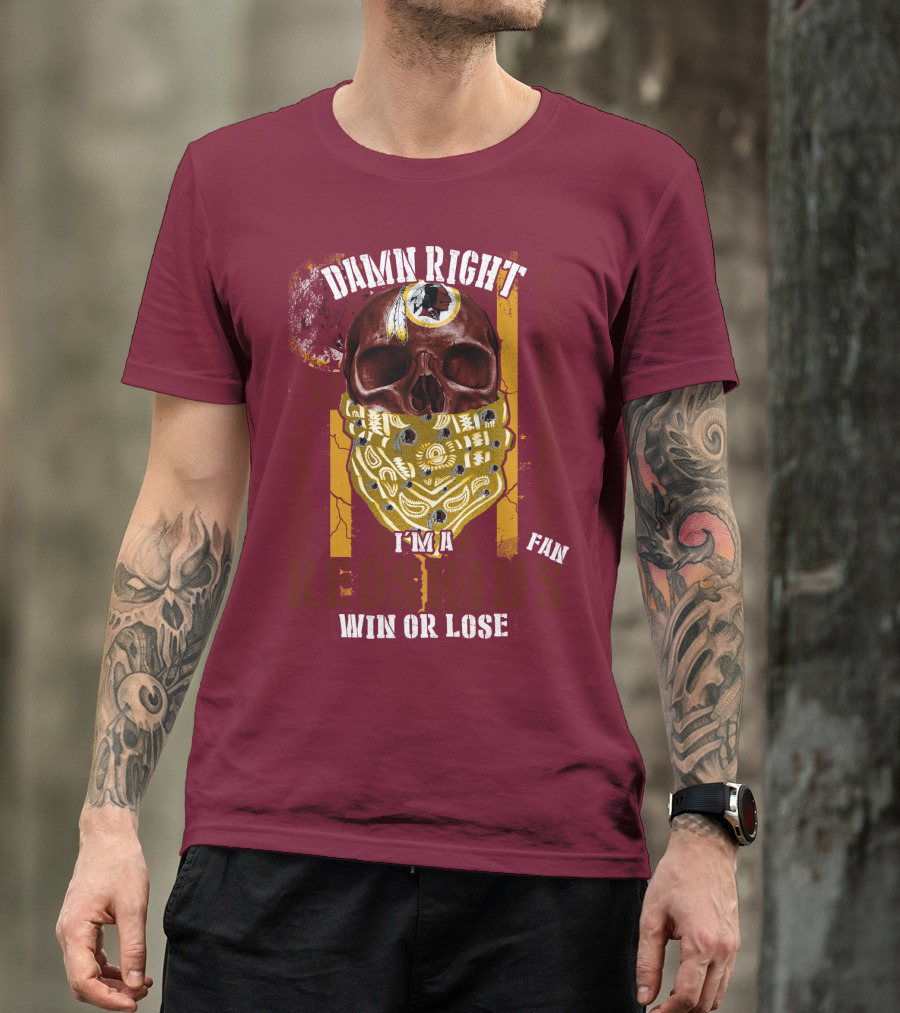 Damn Right I'm A Redskins Fan Win Or Lose T-Shirt