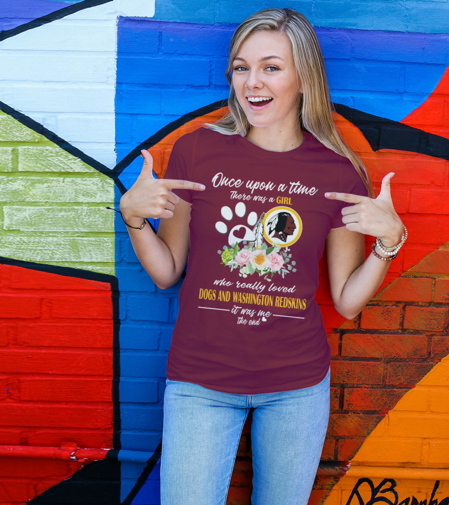 Once Upon A Time There Was A Girl Who Really Loved Dogs And Washington Redskins It Was Me The End T-Shirt