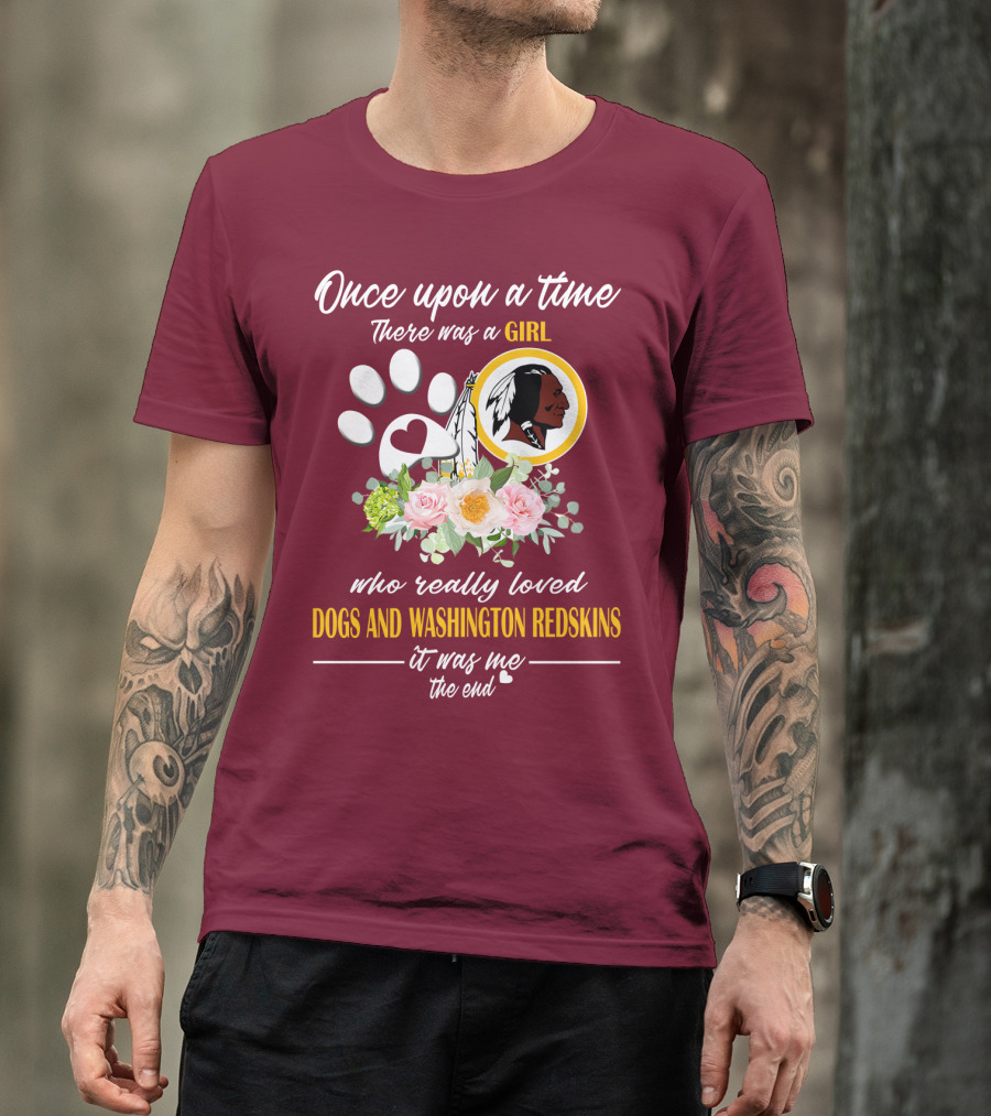 Once Upon A Time There Was A Girl Who Really Loved Dogs And Washington Redskins It Was Me The End T-Shirt