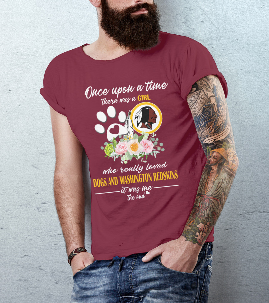 Once Upon A Time There Was A Girl Who Really Loved Dogs And Washington Redskins It Was Me The End T-Shirt