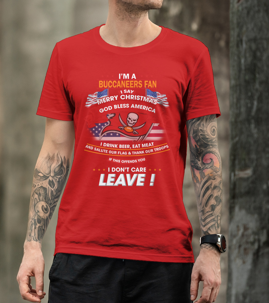 I'm A Buccaneers Fan Merry Christmas God Bless America I Don't Care Leave T-Shirt