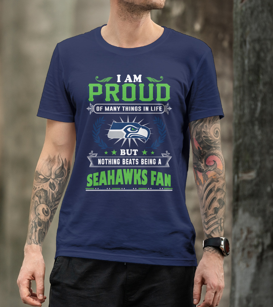 I Am Proud Of Many Things In Life But Nothing Beats Being A Seattle Seahawks Fan T-Shirt