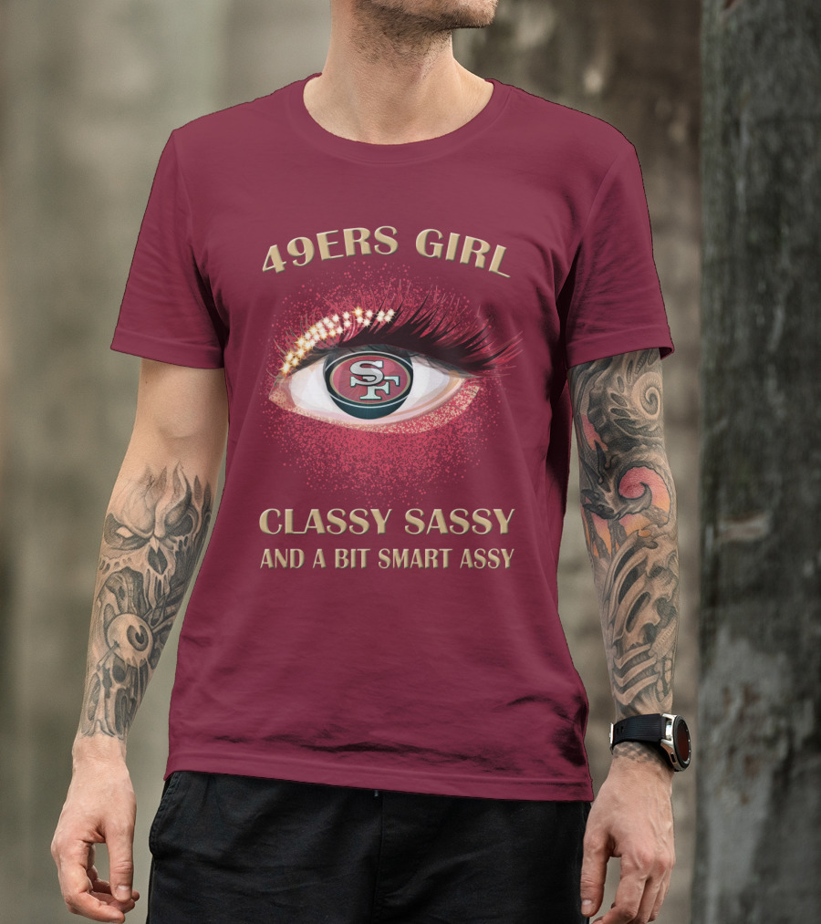 49ers Girl Classy Sassy And A Bit Smart Assy San Francisco 49ers T-Shirt