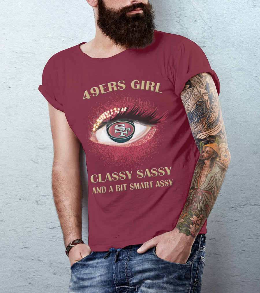 49ers Girl Classy Sassy And A Bit Smart Assy San Francisco 49ers T-Shirt