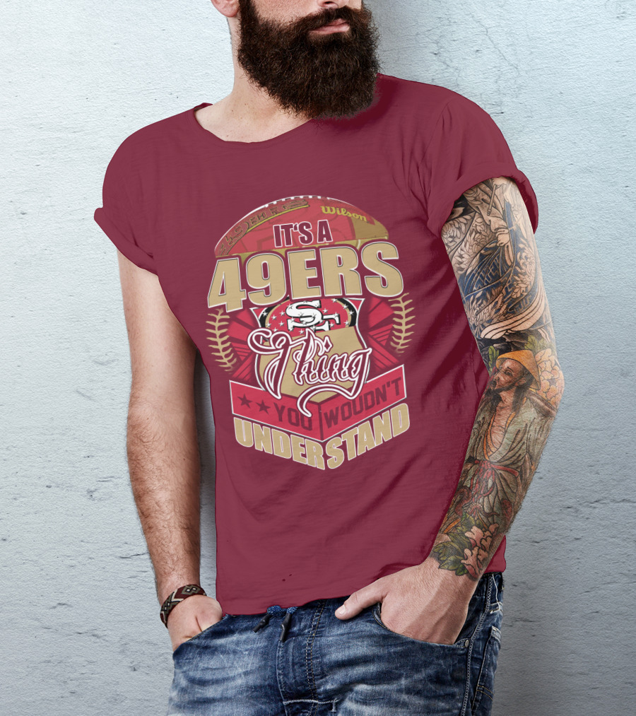It's A 49ers Thing You Wouldn't Understand T-Shirt