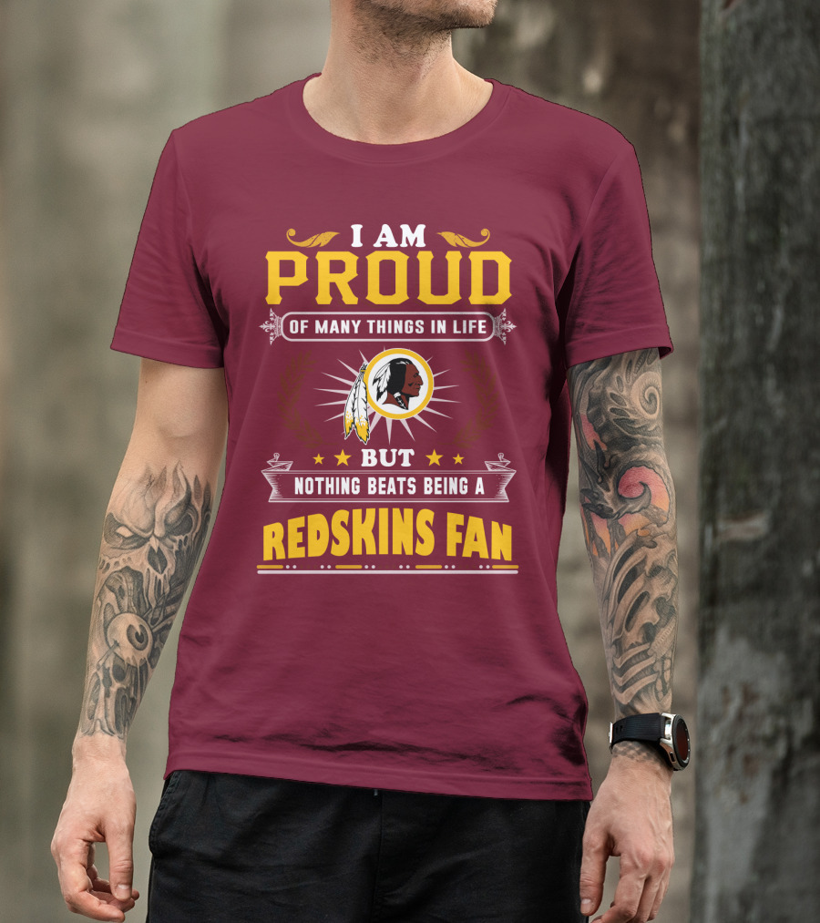 I Am Proud Of Many Things In Life But Nothing Beats Being A Redskins Fan T-Shirt
