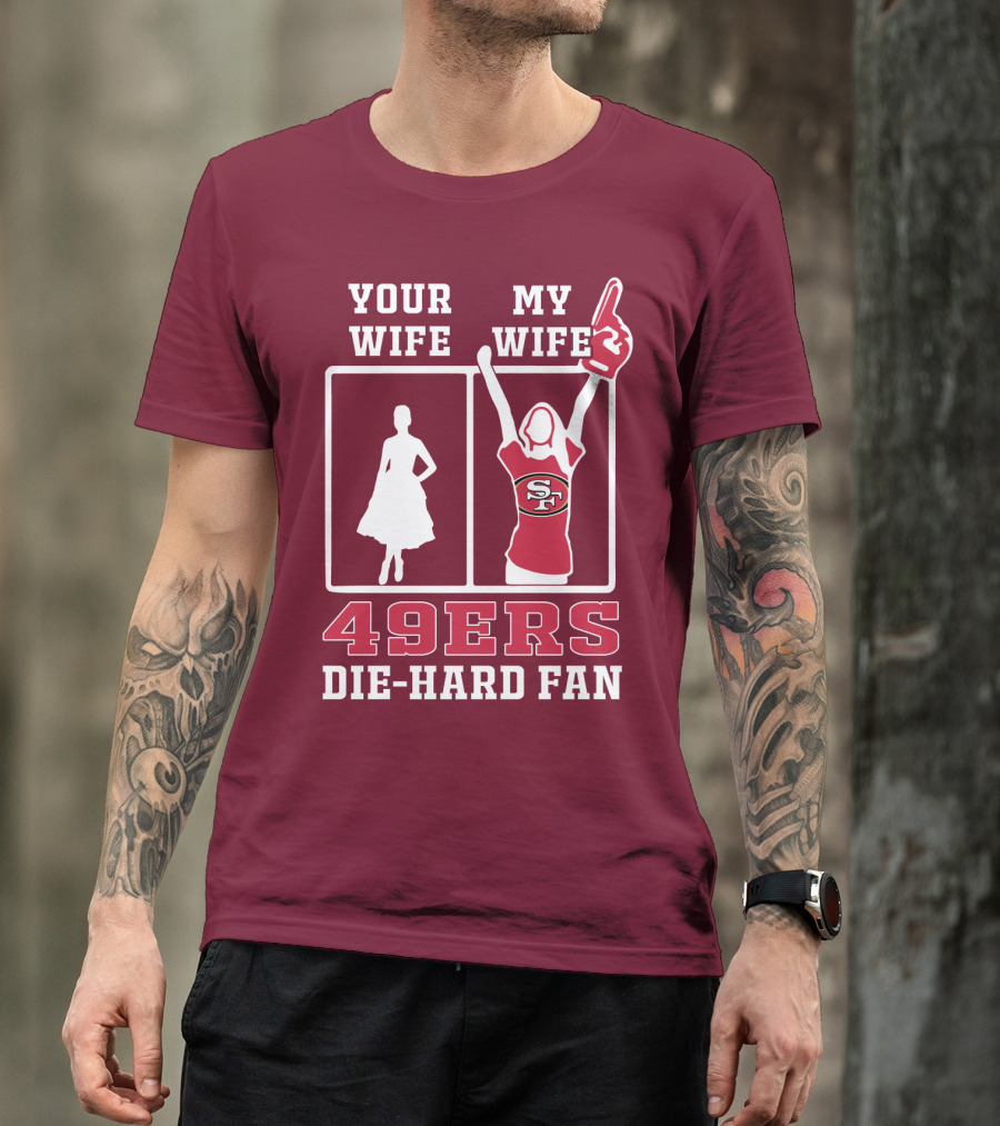 49ers Die-Hard Fan Your Wife My Wife T-Shirt