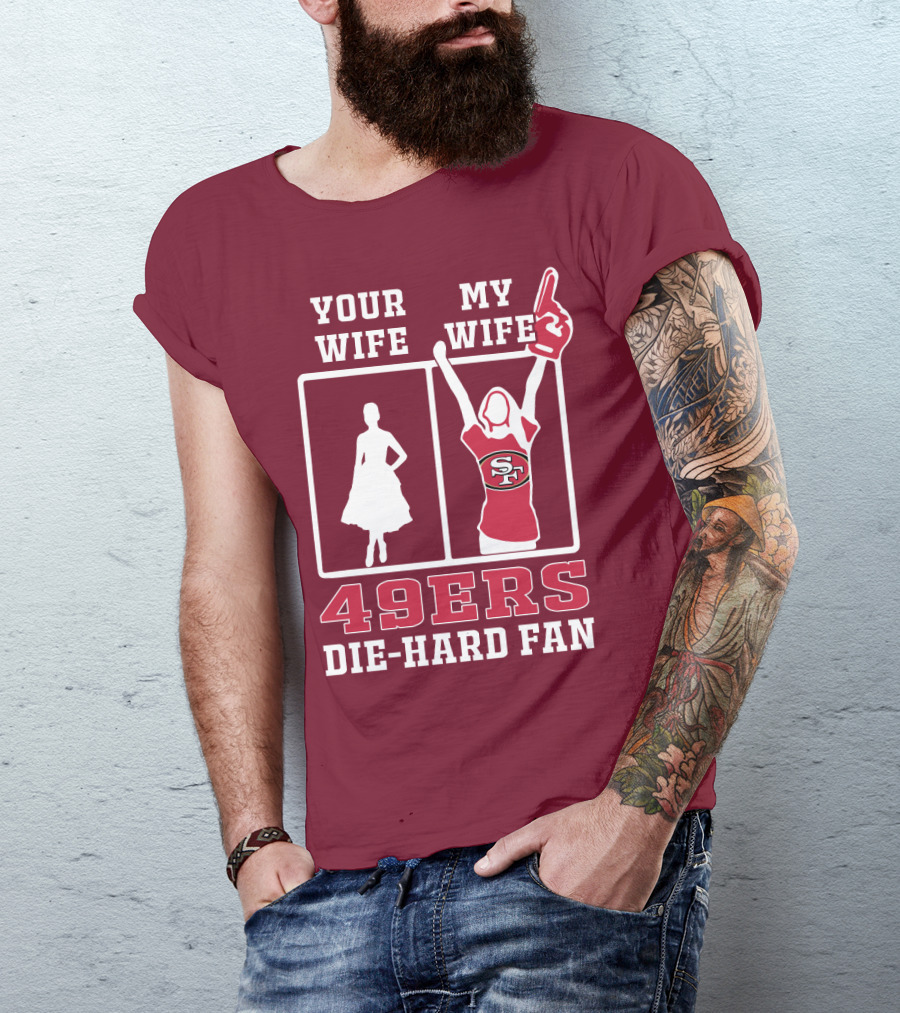 49ers Die-Hard Fan Your Wife My Wife T-Shirt