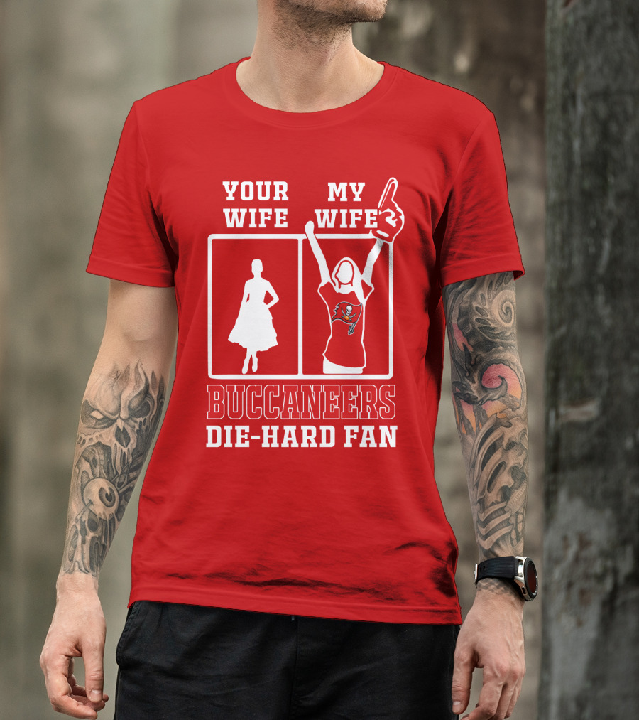 Your Wife My Wife Buccaneers Die-Hard Fan T-Shirt