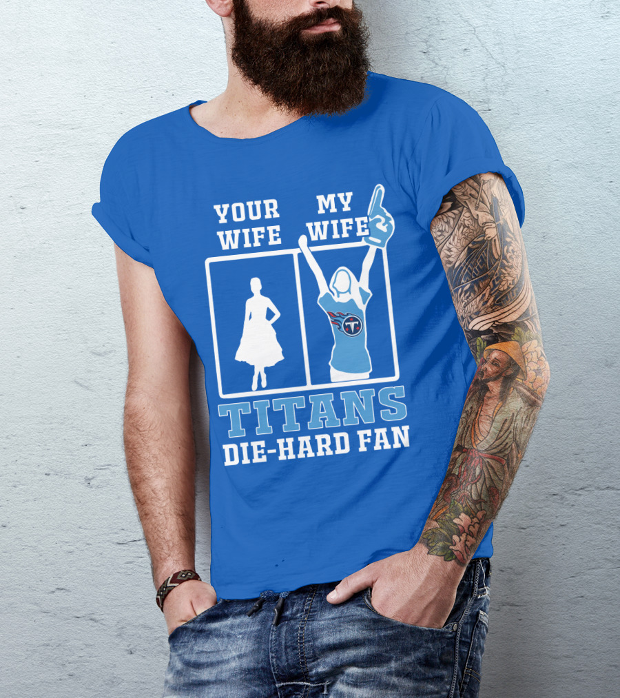 Your Wife My Wife Titans Die-Hard Fan T-Shirt