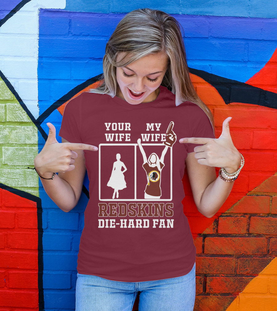 Your Wife My Wife Redskins Die-Hard Fan T-Shirt