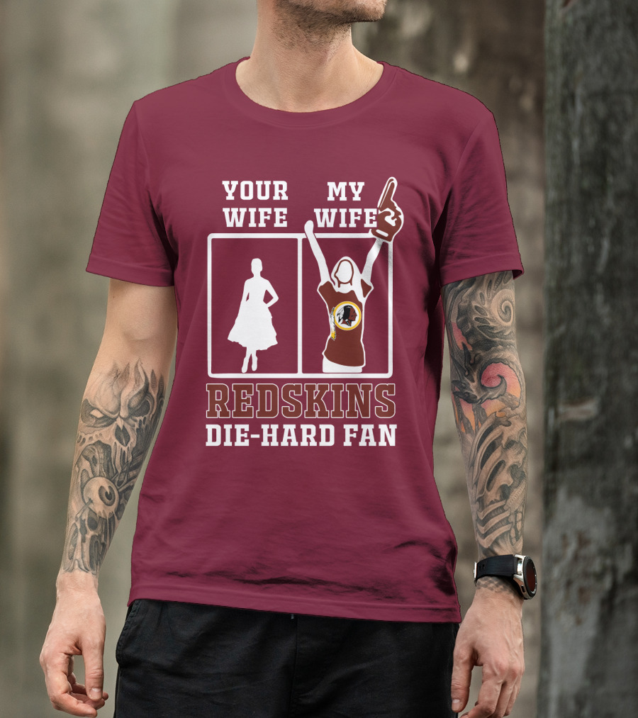 Your Wife My Wife Redskins Die-Hard Fan T-Shirt