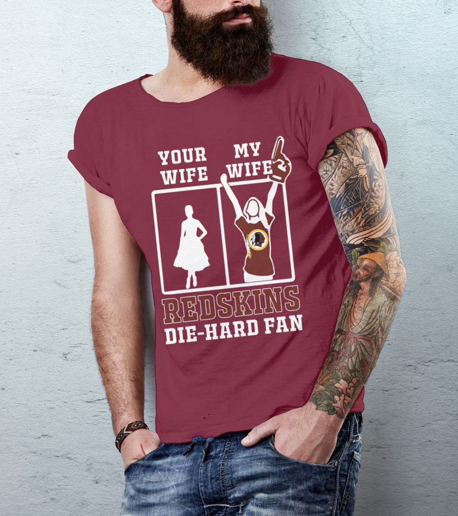 Your Wife My Wife Redskins Die-Hard Fan T-Shirt