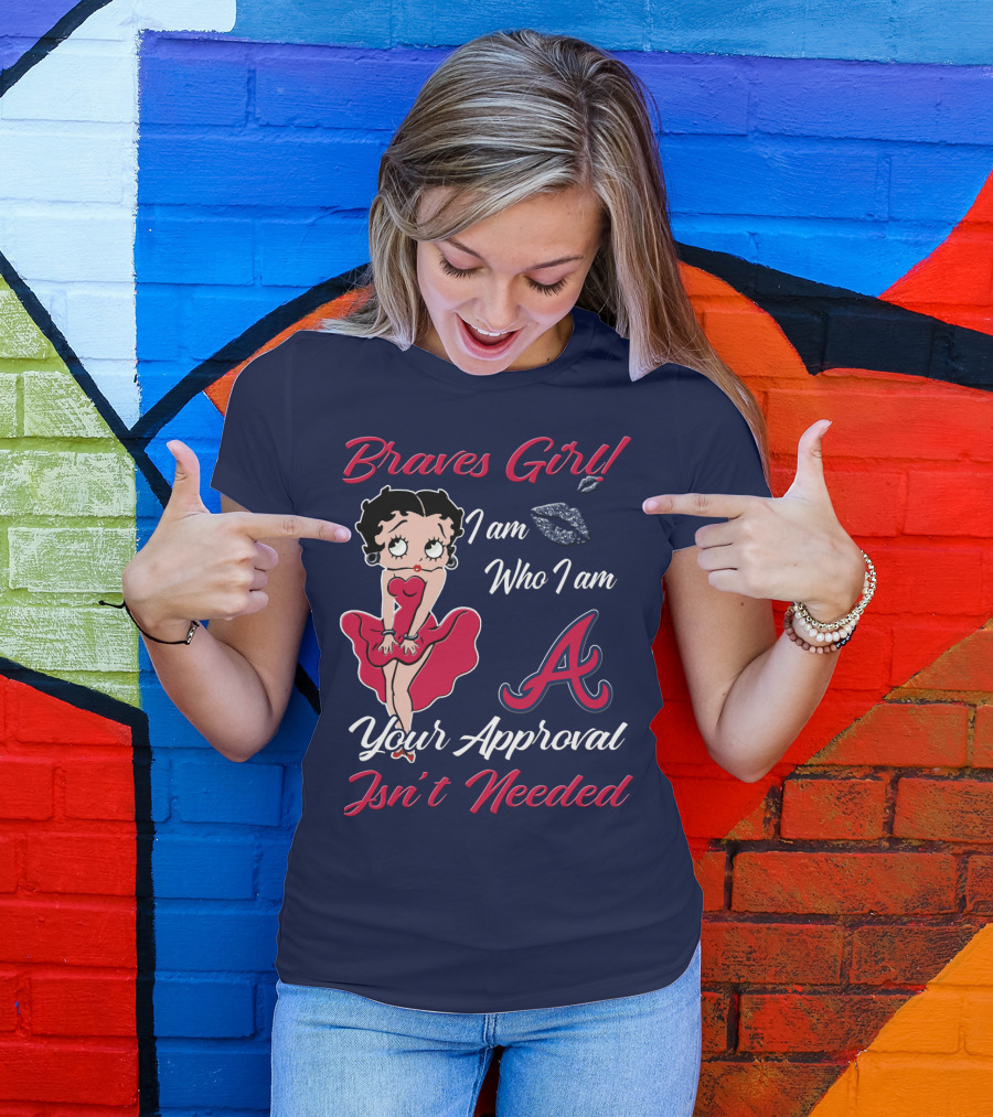 Braves Girl I Am Who I Am A Your Approval Isn't Needed T-Shirt
