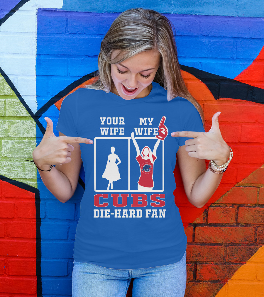 Your Wife My Wife Cubs Die-Hard Fan T-Shirt