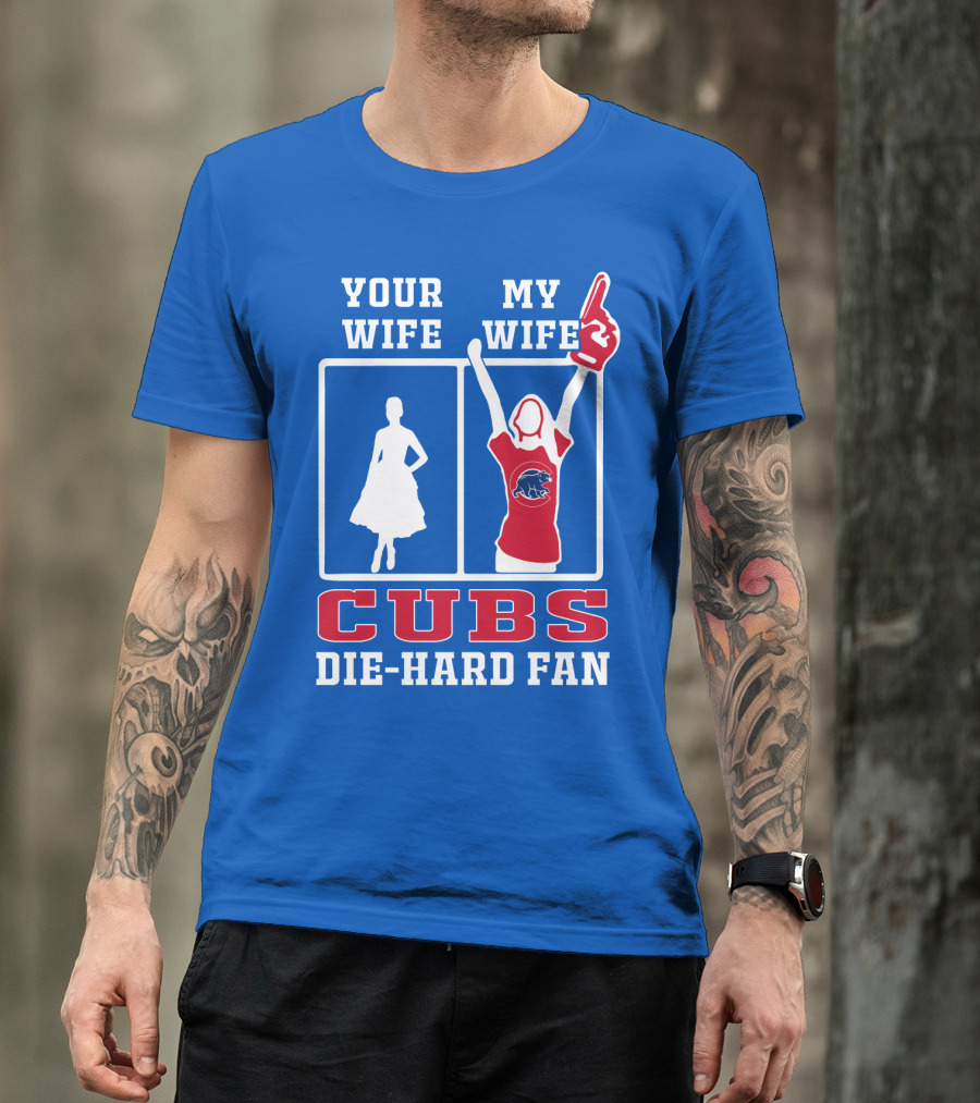 Your Wife My Wife Cubs Die-Hard Fan T-Shirt
