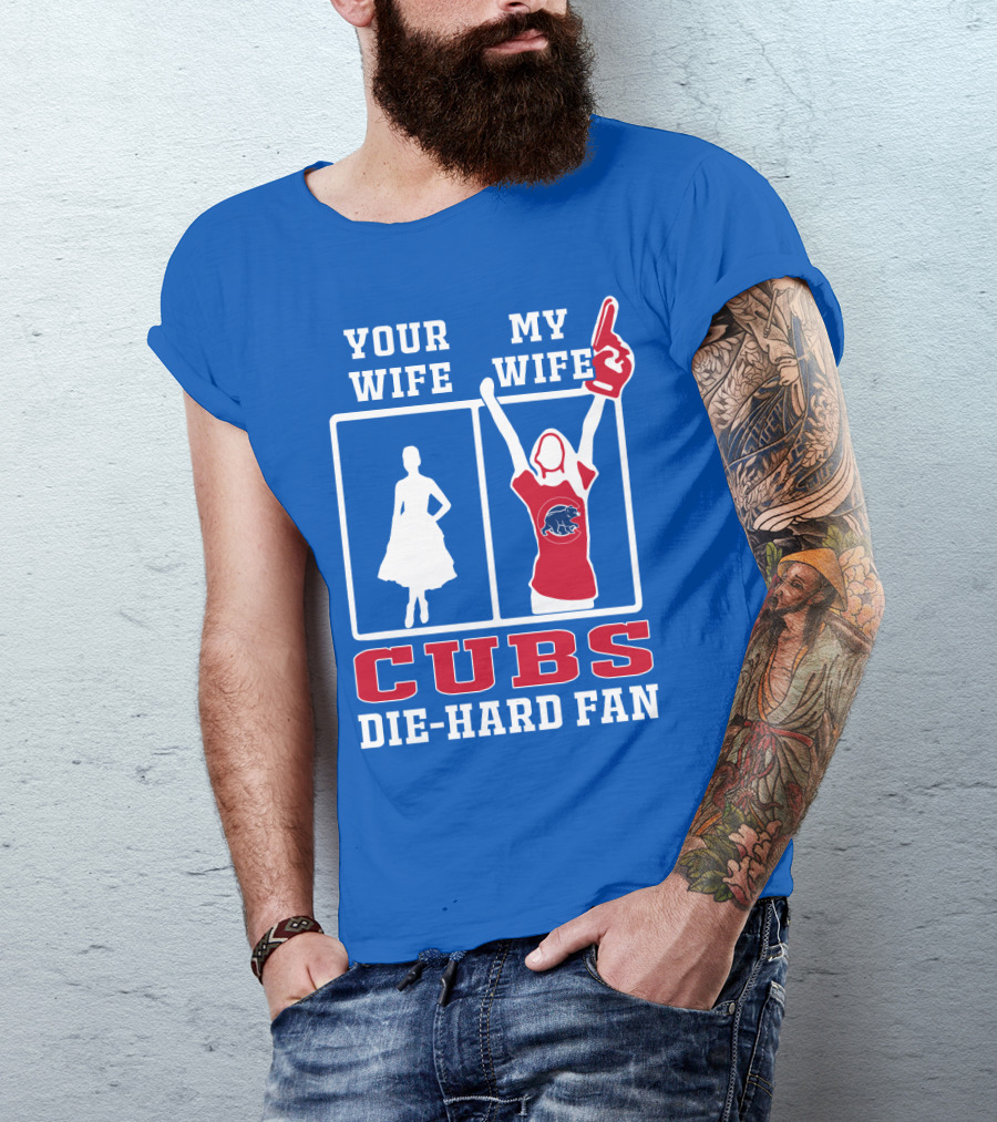 Your Wife My Wife Cubs Die-Hard Fan T-Shirt