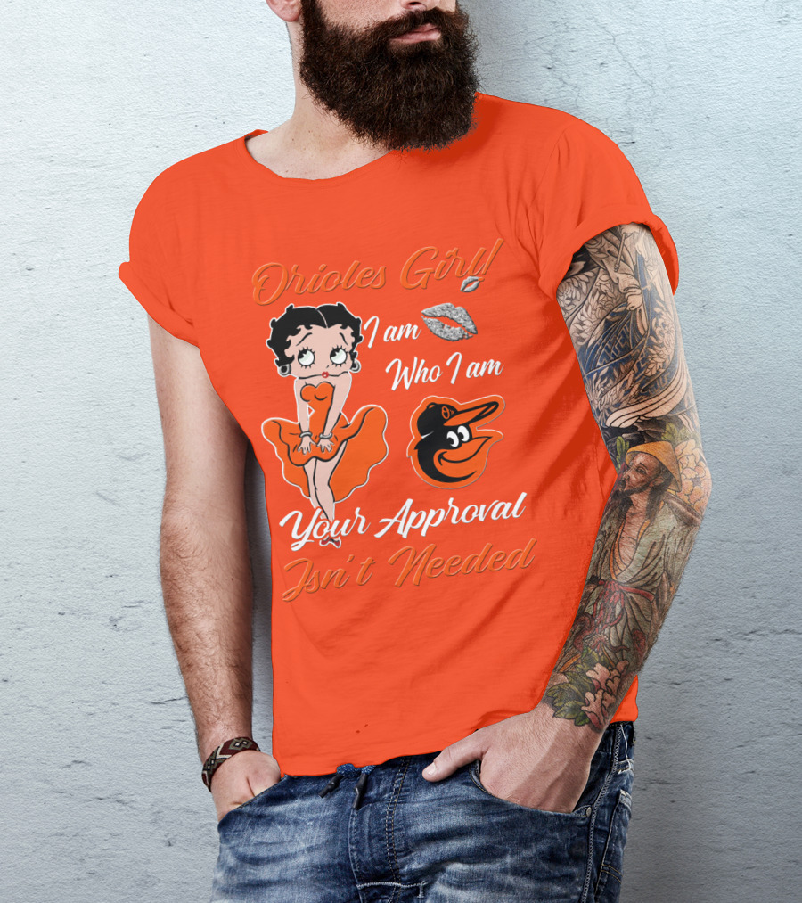 Orioles Girl I Am Who I Am Your Approval Isn't Needed Baltimore Orioles T-Shirt