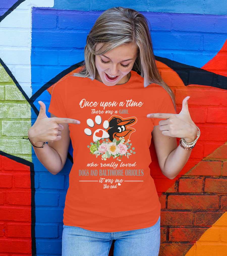 Once Upon A Time There Was A Girl Who Really Loved Dogs And Baltimore Orioles It Was Me The End T-Shirt