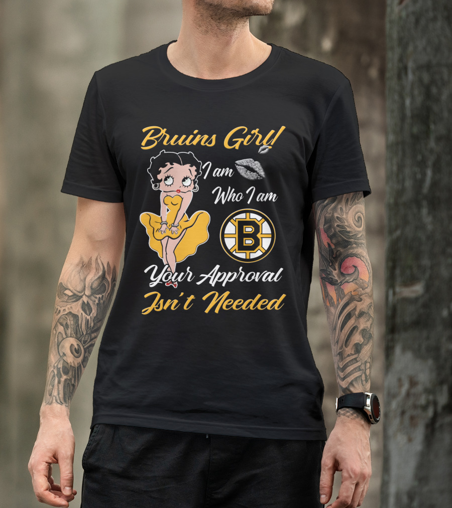 Bruins Girl I Am Who I Am Your Approval Isn't Needed Boston Bruins T-Shirt