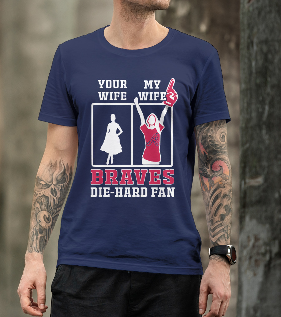 Your Wife My Wife Braves Die-Hard Fan T-Shirt