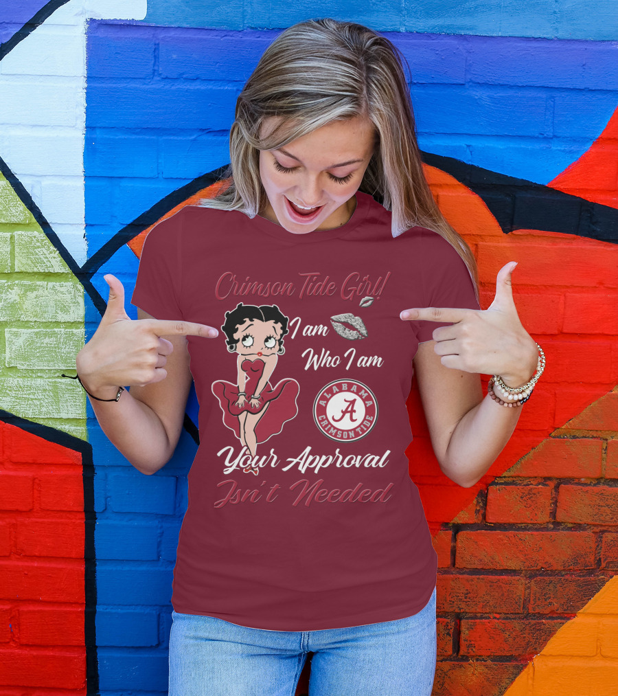 Crimson Tide Girl I Am Who I Am Your Approval Isn't Needed Alabama Crimson Tide T-Shirt