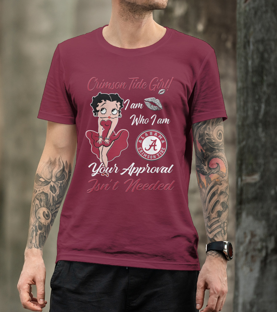 Crimson Tide Girl I Am Who I Am Your Approval Isn't Needed Alabama Crimson Tide T-Shirt