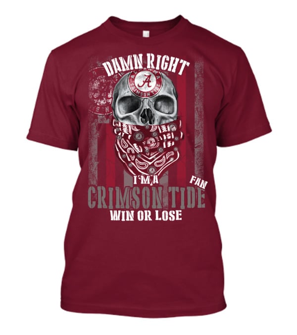 Damn Right I'm A Crimson Tide Fan Win Or Lose T-Shirt