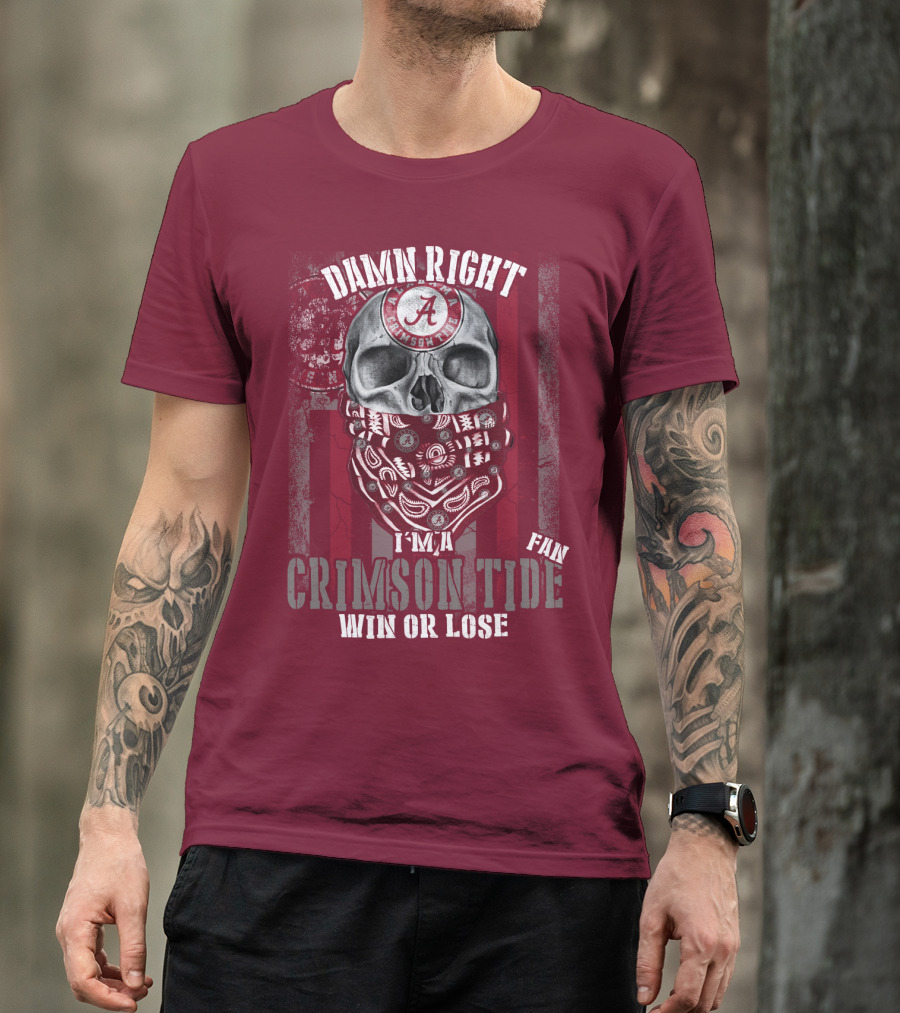 Damn Right I'm A Crimson Tide Fan Win Or Lose T-Shirt